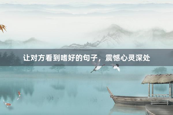 让对方看到嗜好的句子，震憾心灵深处