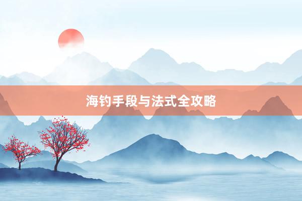 海钓手段与法式全攻略