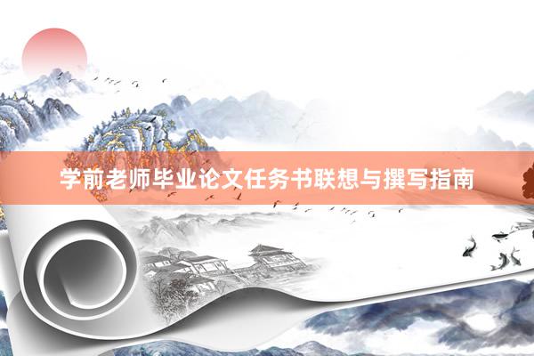学前老师毕业论文任务书联想与撰写指南